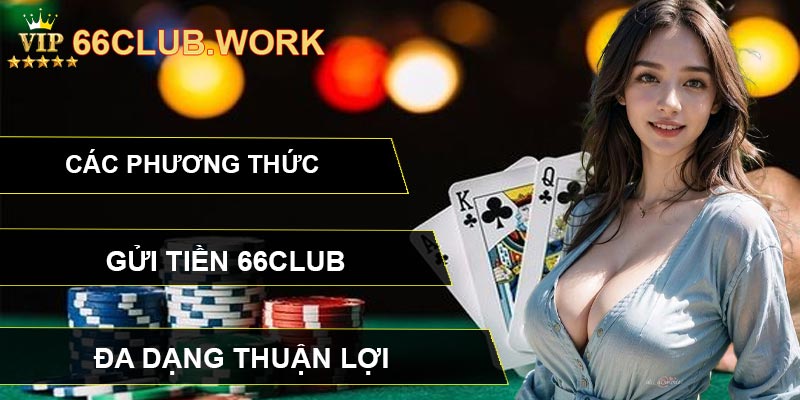 Các phương thức gửi tiền 66CLUB đa dạng thuận lợi