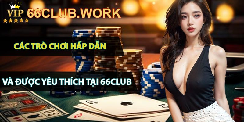 Các trò chơi hấp dẫn và được yêu thích tại 66club