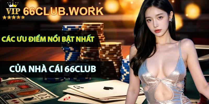 Các ưu điểm nổi bật nhất của nhà cái 66club