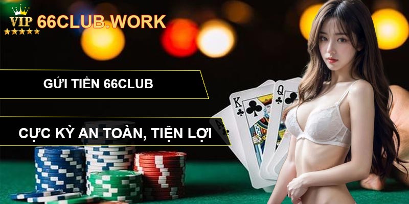 Gửi tiền 66CLUB cực kỳ an toàn, tiện lợi