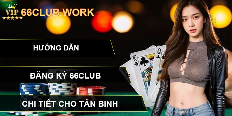 Hướng Dẫn Đăng Ký 66CLUB Chi Tiết Cho Tân Binh