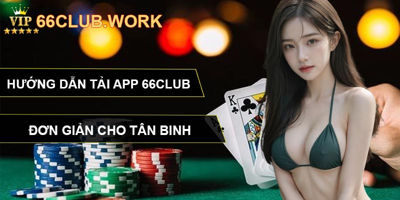 Hướng Dẫn Tải App 66CLUB Đơn Giản Cho Tân Binh