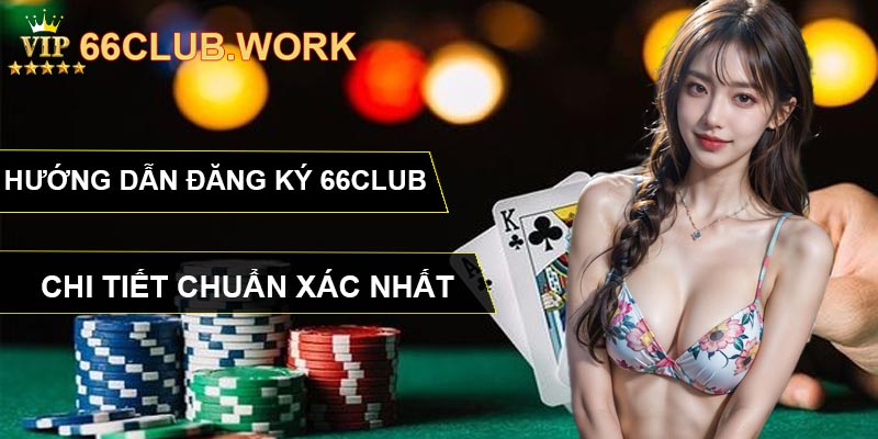 Hướng dẫn đăng ký 66CLUB chi tiết chuẩn xác nhất