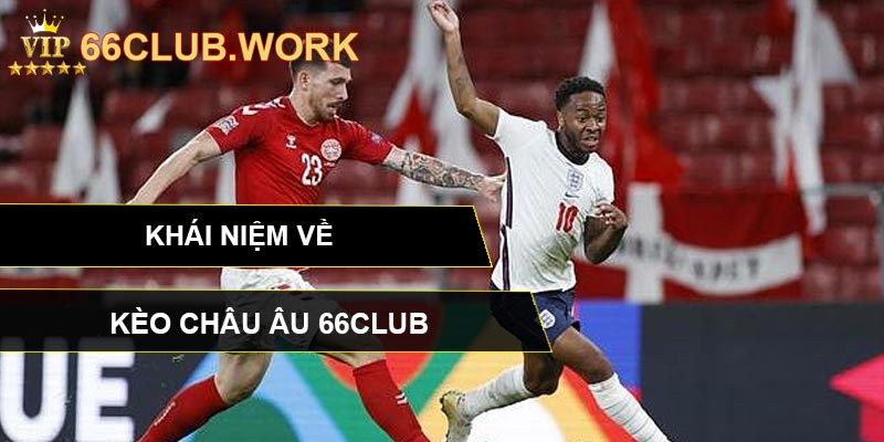 Khái niệm về kèo châu Âu 66CLUB