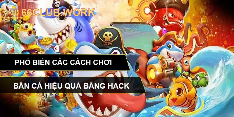 Phổ biến các cách chơi bắn cá hiệu quả bằng hack