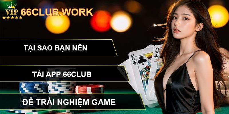 Tại sao bạn nên tải app 66CLUB để trải nghiệm game