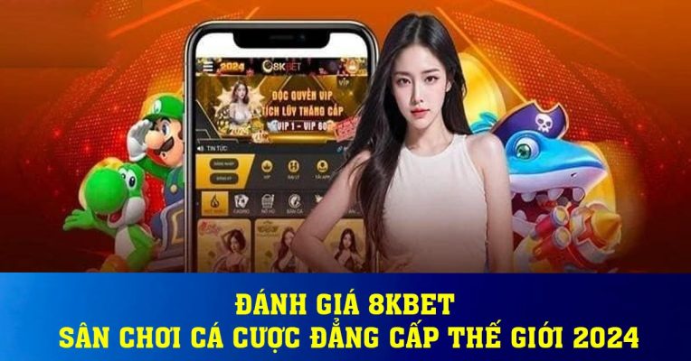 Đánh Giá 8KBET – Sân Chơi Cá Cược Đẳng Cấp Thế Giới 2024