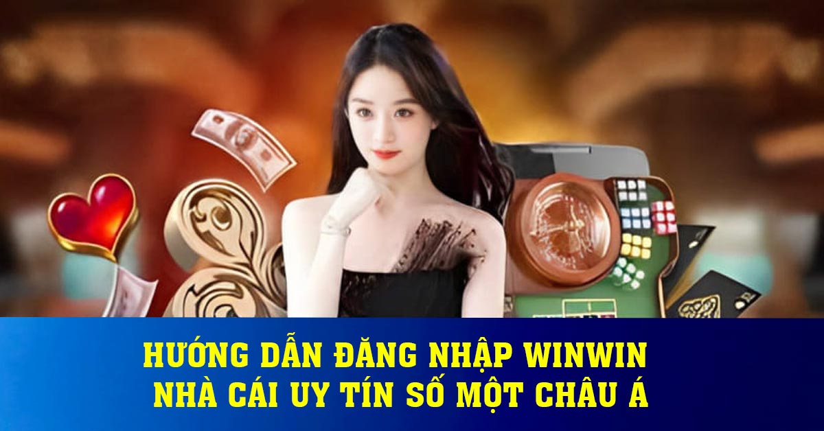 Hướng dẫn đăng nhập Winwin nhà cái uy tín số một Châu Á