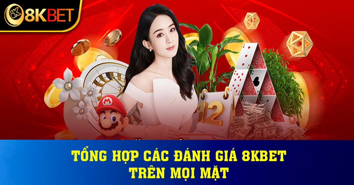 Tổng hợp các đánh giá 8KBET trên mọi mặt